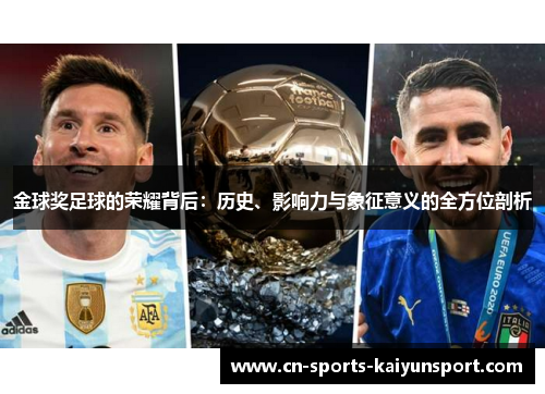 金球奖足球的荣耀背后:历史、影响力与象征意义的全方位剖析 金球奖足球的荣耀背后:历史、影响力与象征意义的全方位剖析