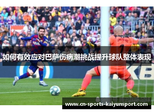 如何有效应对巴萨伤病潮挑战提升球队整体表现 如何有效应对巴萨伤病潮挑战提升球队整体表现