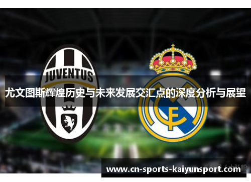 尤文图斯辉煌历史与未来发展交汇点的深度分析与展望 尤文图斯辉煌历史与未来发展交汇点的深度分析与展望