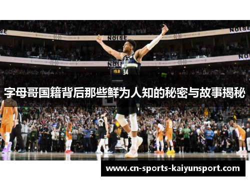 字母哥国籍背后那些鲜为人知的秘密与故事揭秘 字母哥国籍背后那些鲜为人知的秘密与故事揭秘