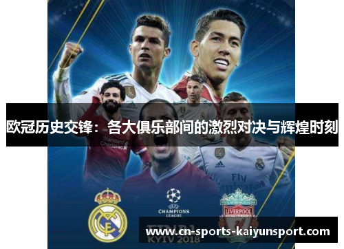 欧冠历史交锋:各大俱乐部间的激烈对决与辉煌时刻 欧冠历史交锋:各大俱乐部间的激烈对决与辉煌时刻