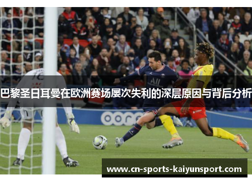 巴黎圣日耳曼在欧洲赛场屡次失利的深层原因与背后分析