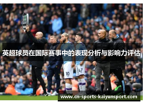 英超球员在国际赛事中的表现分析与影响力评估