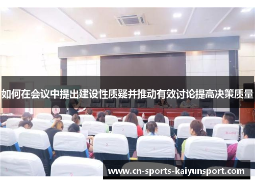 如何在会议中提出建设性质疑并推动有效讨论提高决策质量