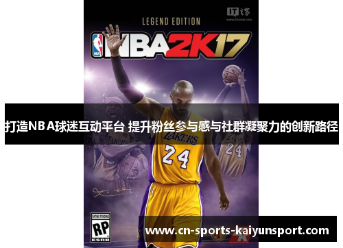 打造NBA球迷互动平台 提升粉丝参与感与社群凝聚力的创新路径