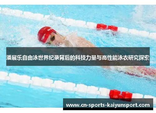 潘展乐自由泳世界纪录背后的科技力量与高性能泳衣研究探索
