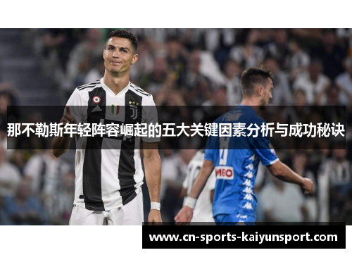 那不勒斯年轻阵容崛起的五大关键因素分析与成功秘诀 那不勒斯年轻阵容崛起的五大关键因素分析与成功秘诀